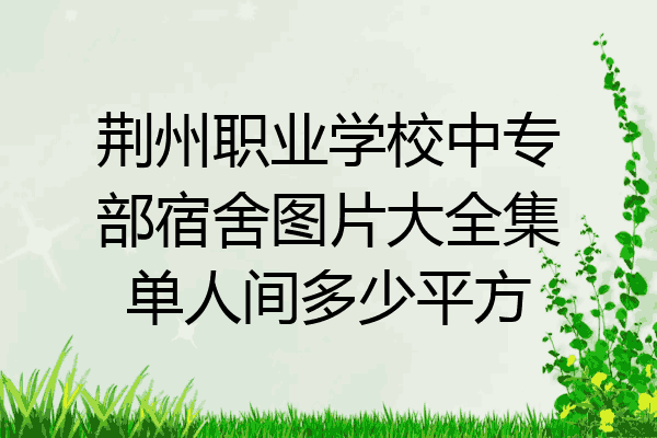 荆州职业学校中专部宿舍图片大全集单人间多少平方