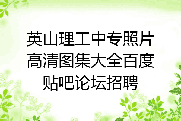 英山理工中专照片高清图集大全百度贴吧论坛招聘