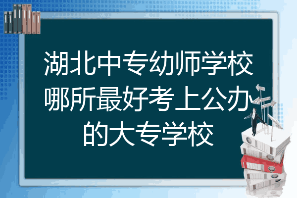 湖北中专幼师学校哪所最好考上公办的大专学校