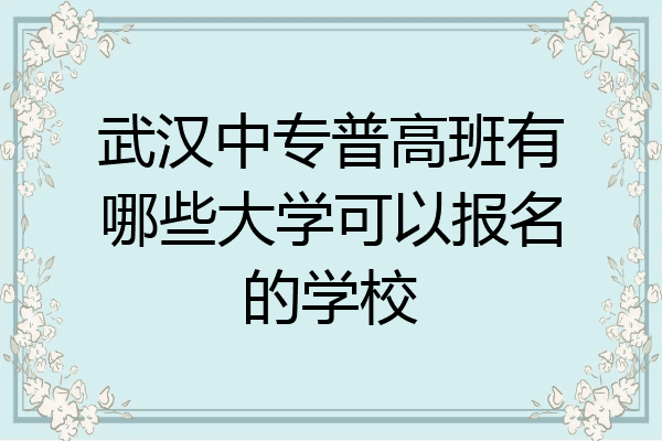 武汉中专普高班有哪些大学可以报名的学校