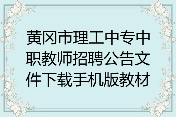 黄冈市理工中专中职教师招聘公告文件下载手机版教材