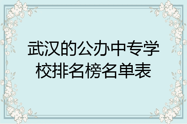 武汉的公办中专学校排名榜名单表