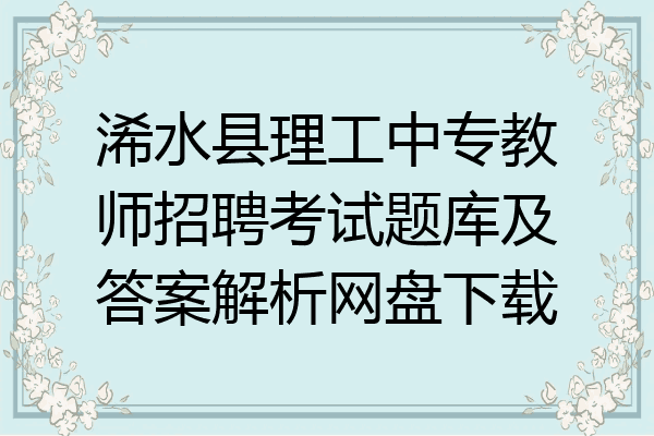 浠水县理工中专教师招聘考试题库及答案解析网盘下载