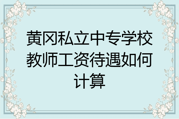 黄冈私立中专学校教师工资待遇如何计算