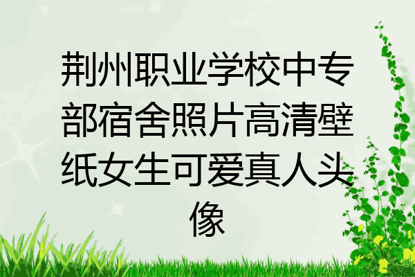 荆州职业学校中专部宿舍照片高清壁纸女生可爱真人头像