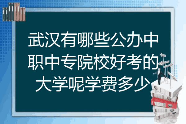 武汉有哪些公办中职中专院校好考的大学呢学费多少