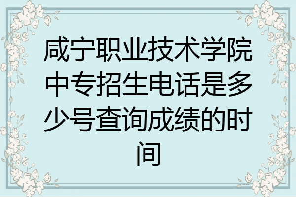 咸宁职业技术学院中专招生电话是多少号查询成绩的时间