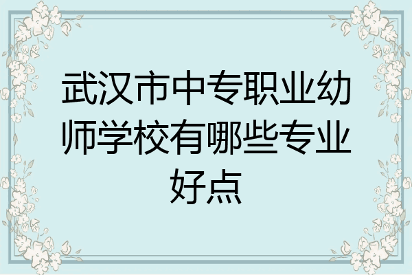 武汉市中专职业幼师学校有哪些专业好点