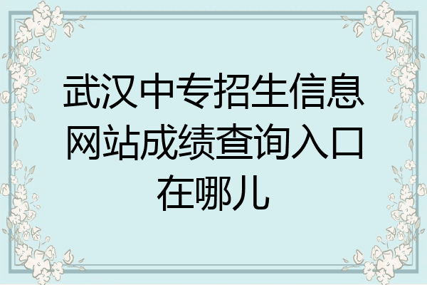 武汉中专招生信息网站成绩查询入口在哪儿