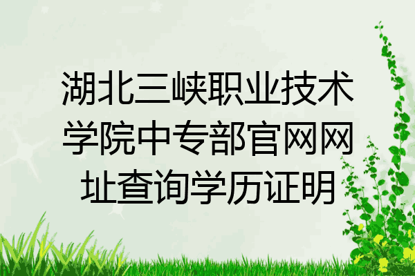 湖北三峡职业技术学院中专部官网网址查询学历证明