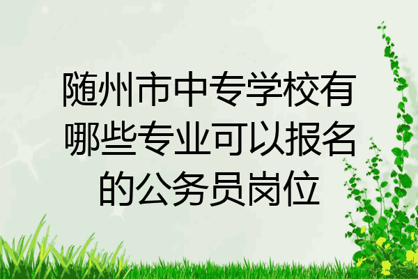 随州市中专学校有哪些专业可以报名的公务员岗位