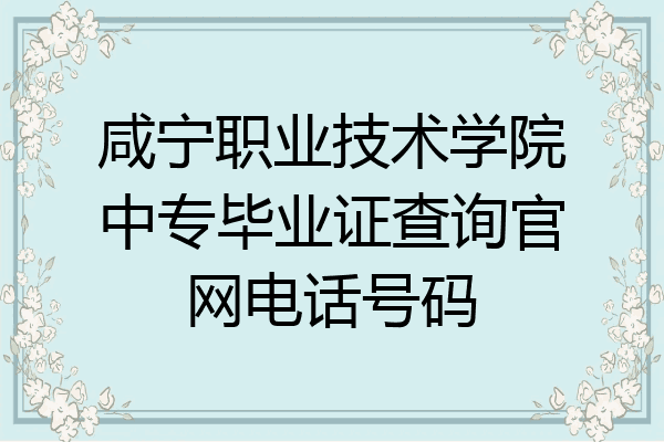 咸宁职业技术学院中专毕业证查询官网电话号码