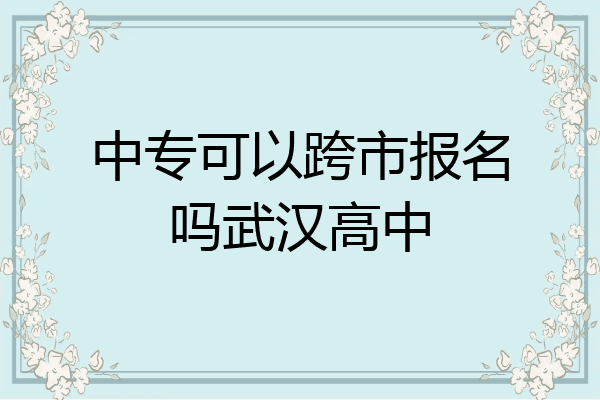 中专可以跨市报名吗武汉高中