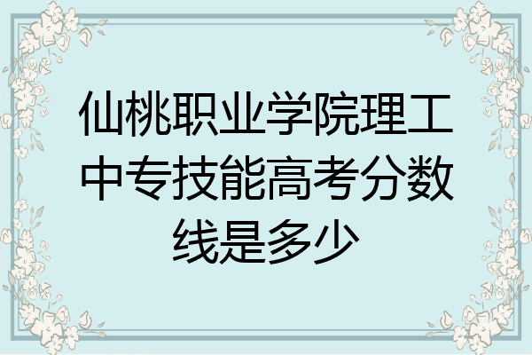仙桃职业学院理工中专技能高考分数线是多少