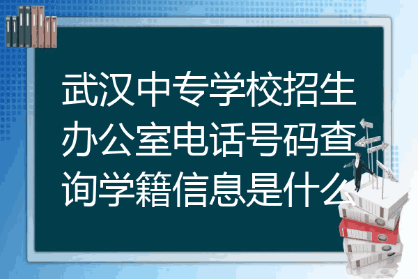 武汉中专学校招生办公室电话号码查询学籍信息是什么