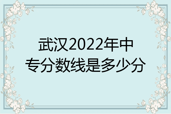 武汉2022年中专分数线是多少分