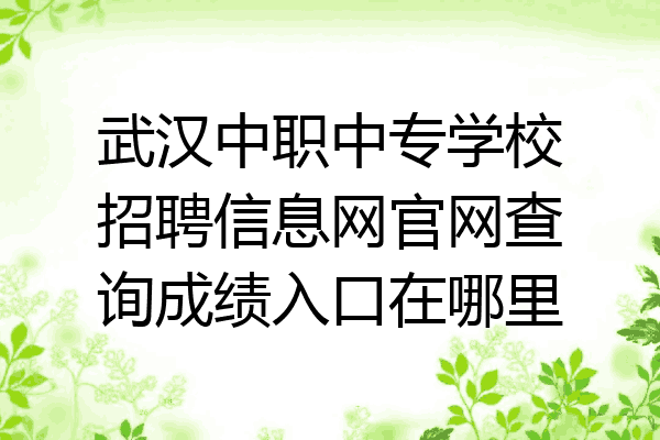 武汉中职中专学校招聘信息网官网查询成绩入口在哪里