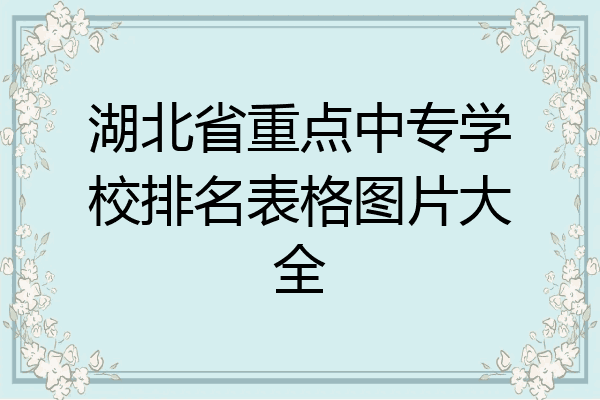 湖北省重点中专学校排名表格图片大全