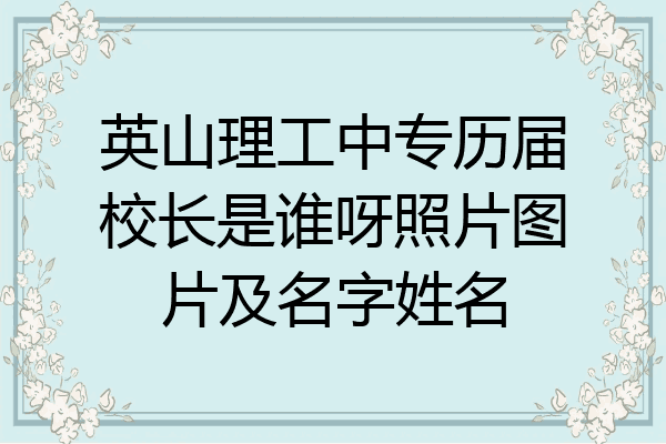 英山理工中专历届校长是谁呀照片图片及名字姓名