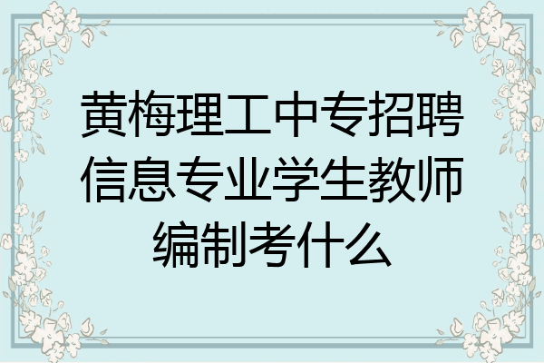 黄梅理工中专招聘信息专业学生教师编制考什么