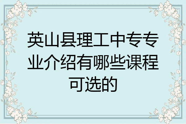 英山县理工中专专业介绍有哪些课程可选的