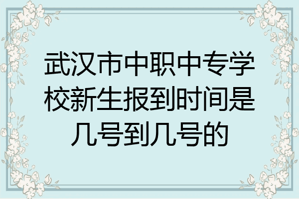 武汉市中职中专学校新生报到时间是几号到几号的