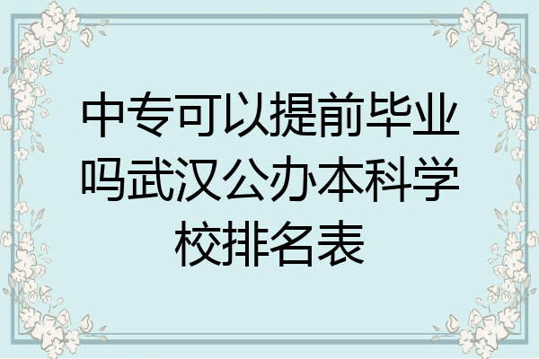 中专可以提前毕业吗武汉公办本科学校排名表