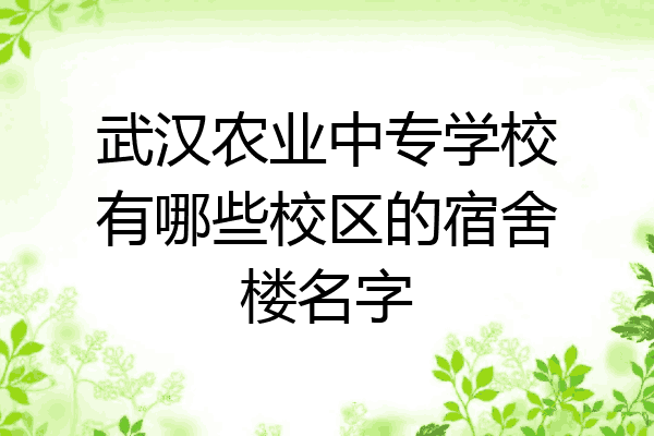 武汉农业中专学校有哪些校区的宿舍楼名字