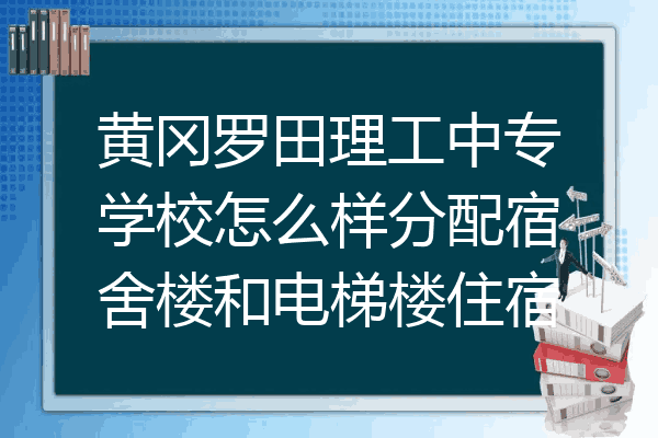黄冈罗田理工中专学校怎么样分配宿舍楼和电梯楼住宿