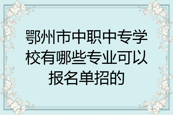鄂州市中职中专学校有哪些专业可以报名单招的
