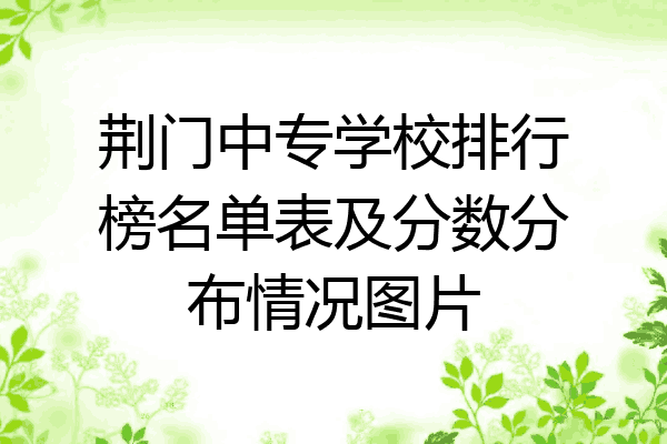 荆门中专学校排行榜名单表及分数分布情况图片