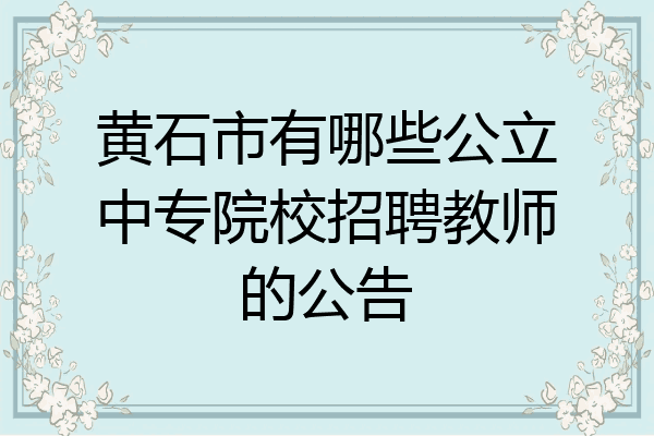 黄石市有哪些公立中专院校招聘教师的公告