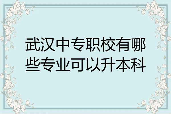 武汉中专职校有哪些专业可以升本科