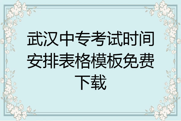 武汉中专考试时间安排表格模板免费下载