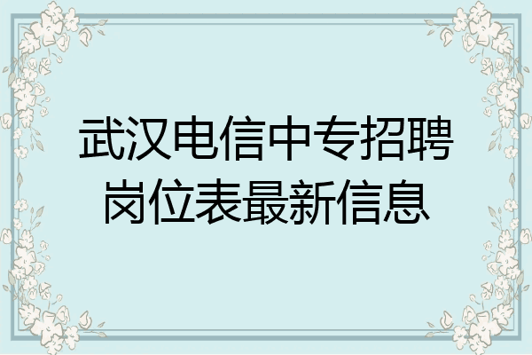 武汉电信中专招聘岗位表最新信息