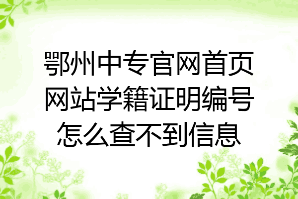 鄂州中专官网首页网站学籍证明编号怎么查不到信息