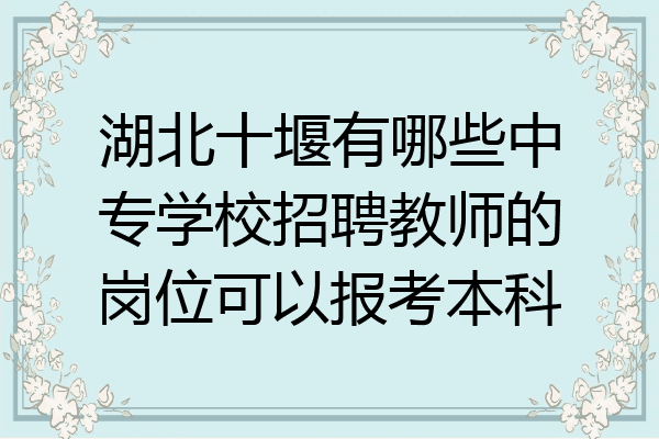 湖北十堰有哪些中专学校招聘教师的岗位可以报考本科