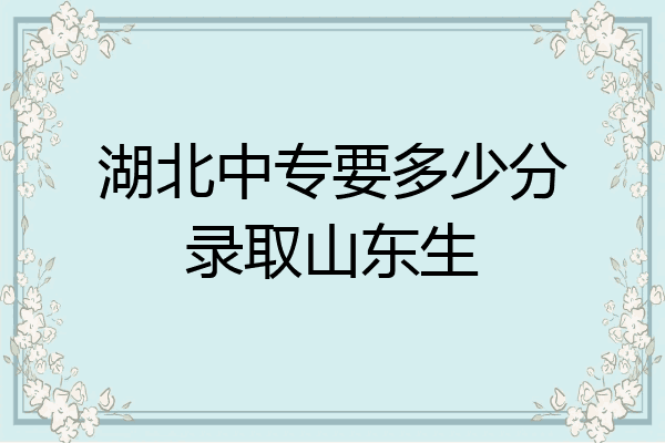 湖北中专要多少分录取山东生