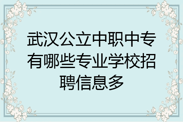 武汉公立中职中专有哪些专业学校招聘信息多