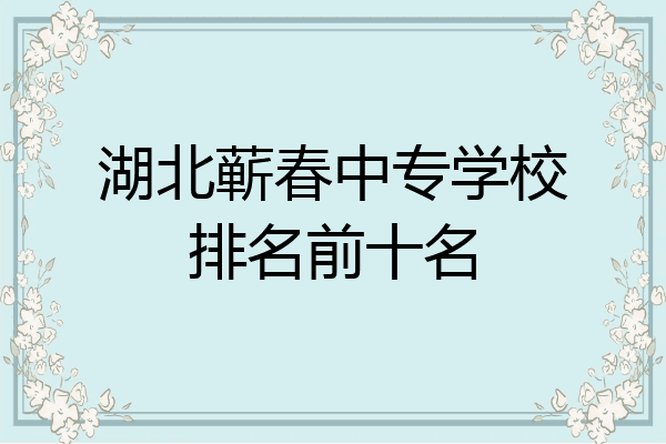 湖北蕲春中专学校排名前十名