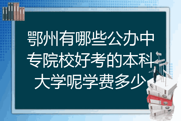 鄂州有哪些公办中专院校好考的本科大学呢学费多少
