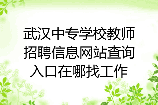 武汉中专学校教师招聘信息网站查询入口在哪找工作