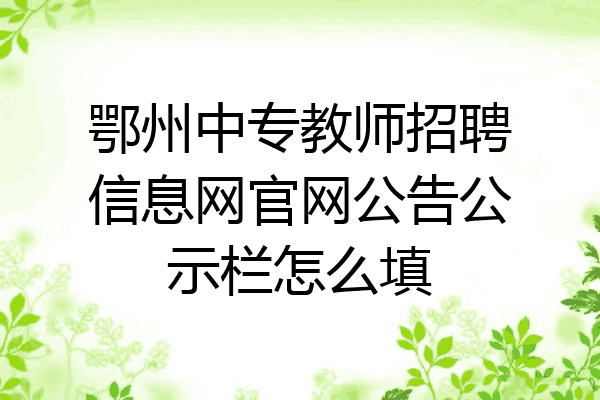 鄂州中专教师招聘信息网官网公告公示栏怎么填