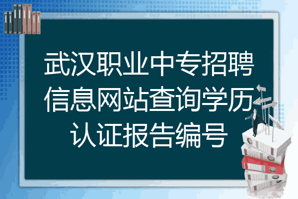 武汉职业中专招聘信息网站查询学历认证报告编号