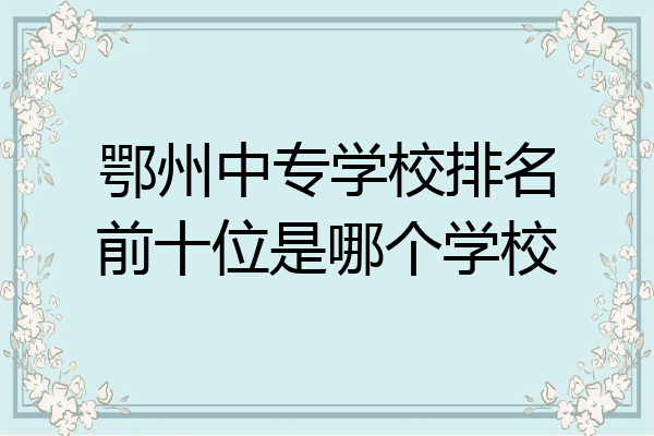 鄂州中专学校排名前十位是哪个学校
