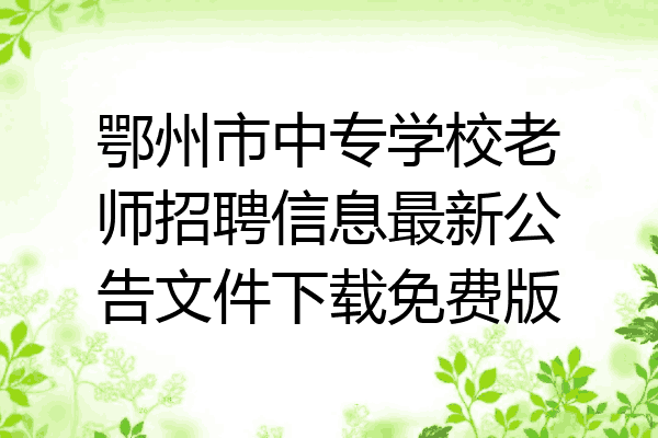 鄂州市中专学校老师招聘信息最新公告文件下载免费版