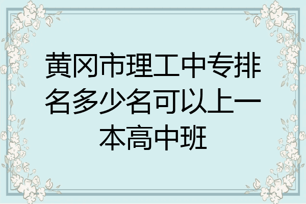 黄冈市理工中专排名多少名可以上一本高中班