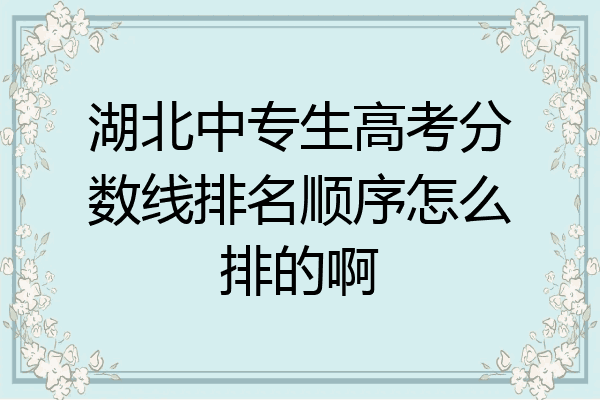 湖北中专生高考分数线排名顺序怎么排的啊