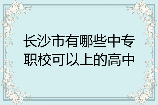 长沙市有哪些中专职校可以上的高中