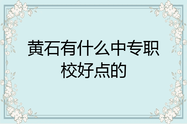 黄石有什么中专职校好点的
